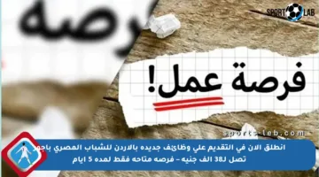 انطلق الآن في التقديم على وظائف جديدة بالأردن للشباب المصري بأجور تصل لـ38 ألف جنيه – فرصة متاحة فقط لمدة 5 أيام